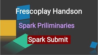 Information | Spark Preliminaries | Spark Submit| Frescoplay | HandsOn | Hackerank | Guide