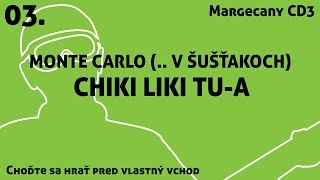 Video thumbnail of "03. Chiki Liki Tu-a - Monte Carlo (.. v šušťakoch) | Choďte sa hrať pred vlastný vchod"