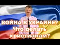 Война в Украине? Что делать христианам? (Пилипенко Виталий)