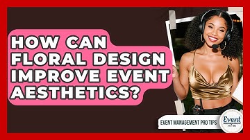 How Can Floral Design Improve Event Aesthetics? - Event Management Pro Tips
