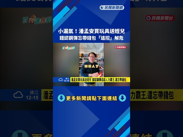 潘孟安買玩具送姪兒 錯認鋼彈成超人力霸王.還忘帶錢包－民視新聞