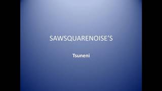 sawsquarenoise-Tsuneni