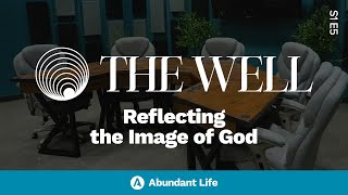 Reflecting the Image of God | The Well Podcast S1E5