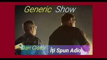 Dan Ciotoi & Generic Show - Îți Spun Adio . . .