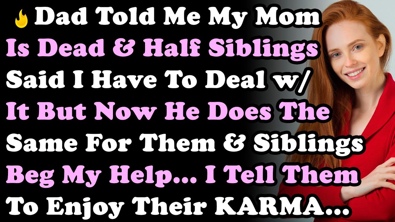 Dad Told Me My Mom Is Dead & Half Siblings Said I Have To Deal With It But Now He Does The Same...