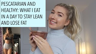 WHAT I EAT IN A DAY TO LOSE FAT AND STAY LEAN - HEALTHY AND PESCATARIAN