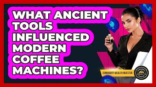 What Ancient Tools Influenced Modern Coffee Machines? - Commodity Wealth Investor
