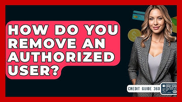 How Do You Remove An Authorized User? - CreditGuide360.com