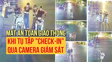 Mất an toàn giao thông khi tụ tập "check-in" qua camera giám sát | VTV24