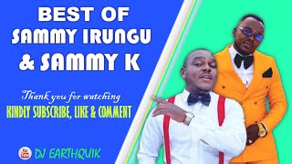 BEST OF SAMMY IRUNGU AND SAMMY K MIX 2023- DJ EARTHQUIK/ MUHEANI/ KAUNDU KEGA/ MUHATURI/ NDUKANJETHE