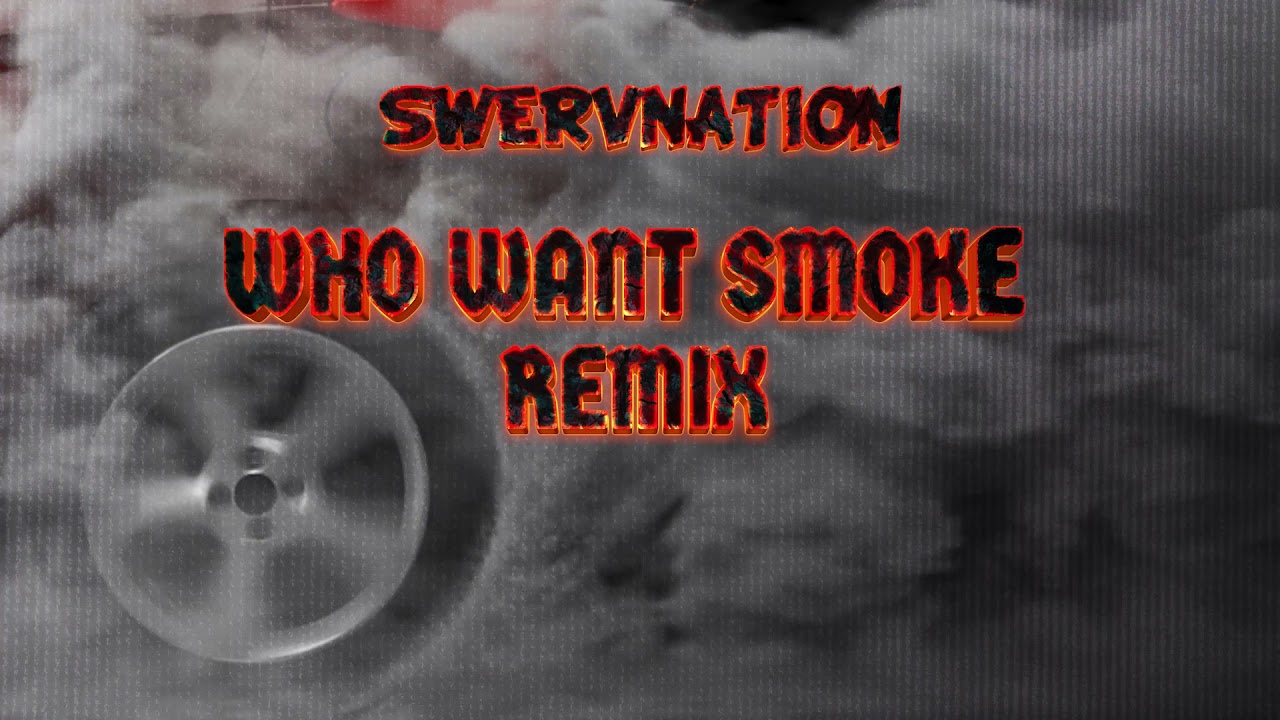 Swervnation - Who Want Smoke Remix [Official Audio]