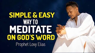 How to Meditate on God's Word [ SIMPLE AND EASY WAY] ~Prophet Lovy Elias