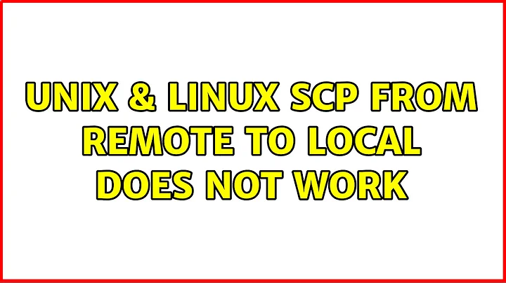 Unix & Linux: SCP from remote to local does not work