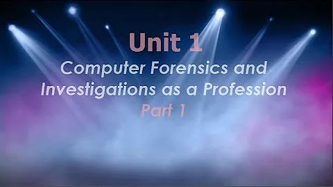 1-1   Computer Forensics as a profession- Unit 1 , Part1
