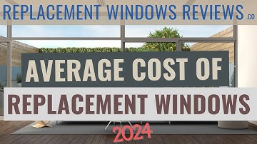 Average Cost Of Replacement Windows 2024 | Vinyl And Fiberglass Window Prices Explained