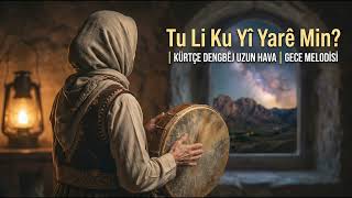 Tu Li Ku Yî Yarê Min? Kürtçe Dengbêj Uzun Hava Gece Melodi̇si̇
