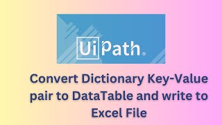Convert Dictionary Key-Value pairs to DataTable and Write Dictionary Items to Excel File UiPath Stud