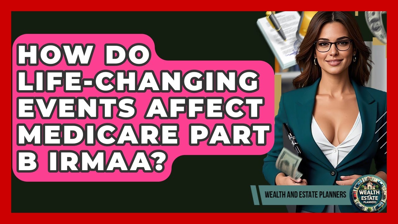 How Do Life-changing Events Affect Medicare Part B IRMAA? - Wealth and Estate Planners