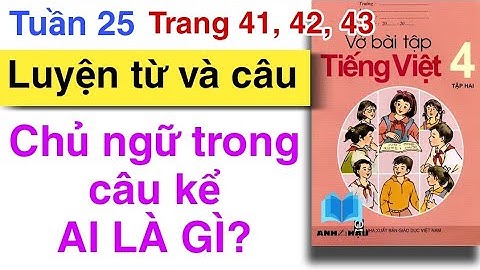 Vở bài tập Tiếng Việt 4 | Tuần 25 | LUYỆN TỪ VÀ CÂU | Chủ ngữ trong câu kể AI LÀ GÌ | Trang 41 42 43