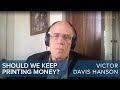 Victor Davis Hanson | Should we keep printing money? | CLIP