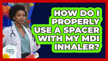 How Do I Properly Use A Spacer With My MDI Inhaler? - Everyday Asthma Tips