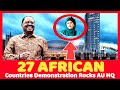 TOTAL CHAOS!!: African Countries Staged DEMOS At AUC Headquarters As YOU WON