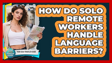 How Do Solo Remote Workers Handle Language Barriers? - Your Solo Traveler Guide