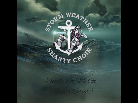 Doodle Let Me Go (Yaller Girls) by Storm Weather Shanty Choir