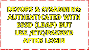 DevOps & SysAdmins: Authenticated with SSSD (LDAP) but use /etc/passwd after login