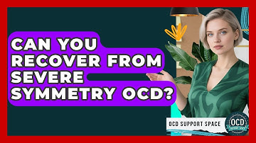 Can You Recover From Severe Symmetry OCD? - OCD Support Space
