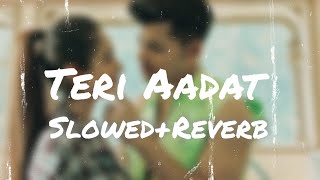 Teri Aadat (Slowed Reverb)| Siddharth Nigam | Anushka Sen | Abhi Dutt |