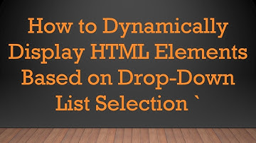 How to Dynamically Display HTML Elements Based on Drop-Down List Selection `
