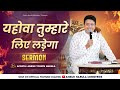 यहोवा तुम्हारे लिए लड़ेगा || The Lord Will Fight For You || SERMON BY APOSTLE ANKUR YOSEPH NARULA