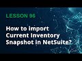 How to Use Current Inventory Snapshot in NetSuite | Real-Time Inventory Explained - Lesson 96