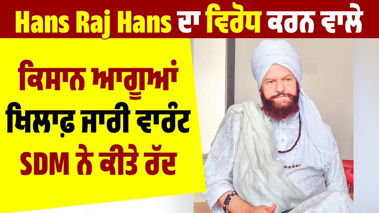 Hans Raj Hans ਦਾ ਵਿਰੋਧ ਕਰਨ ਵਾਲੇ ਕਿਸਾਨ ਆਗੂਆਂ ਖਿਲਾਫ਼ ਜਾਰੀ ਵਾਰੰਟ SDM ਨੇ ...