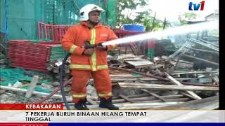KEBAKARAN – 7 PEKERJA BURUH BINAAN HILANG TEMPAT TINGGAL [4 JULAI 2018]
