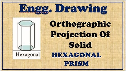 10 ORTHOGRAPHIC PROJECTION OF SOLID   HEXAGONAL PRISM