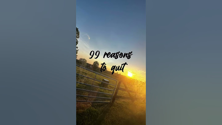 There aren’t actually 99 reasons to quit, i will never quit lol just an edit