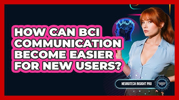 How Can BCI Communication Become Easier For New Users? - Neurotech Insight Pro