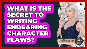 What Is The Secret To Writing Endearing Character Flaws? - The Storytellers Room