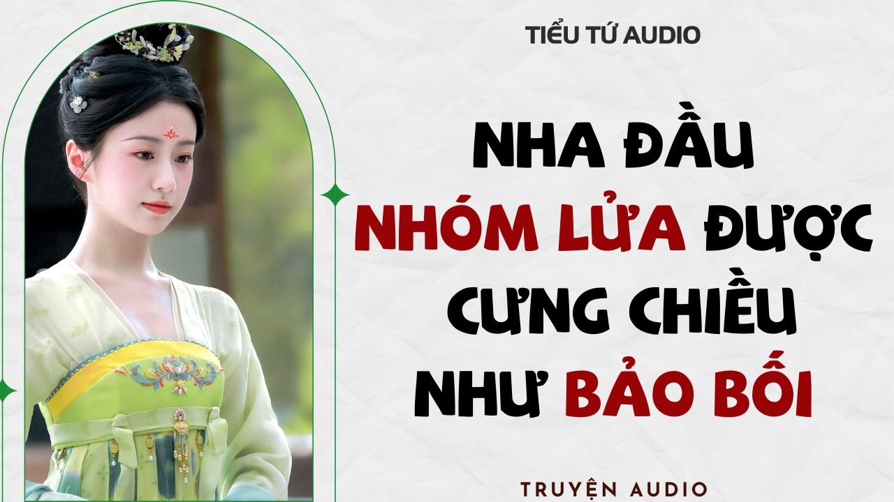 Full audio | NHA ĐẦU NHÓM LỬA ĐƯỢC CƯNG CHIỀU NHƯ BẢO BỐI | Truyện Audio #truyenaudio