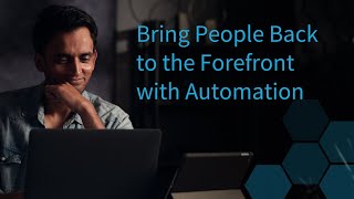 Bring People Back to the Forefront with Automation