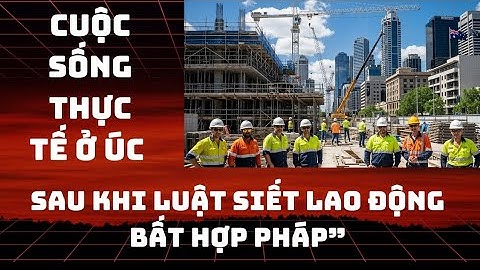 Cuộc Sống Thực Tế Ở Úc Sau Khi Luật Siết Lao Động Bất Hợp Pháp”