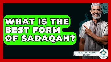 What Is The Best Form Of Sadaqah? - Islamic Knowledge Network