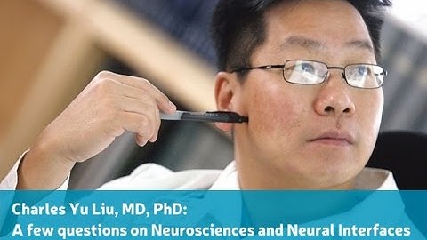 Charles Yu Liu, MD, PhD: A few questions on Neurosciences and Neural Interfaces