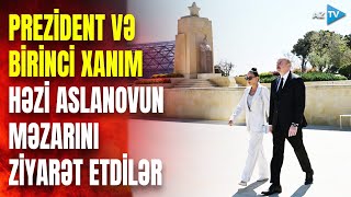 Prezident və birinci xanım Həzi Aslanovun məzarını ziyarət ediblər - REPORTAJ