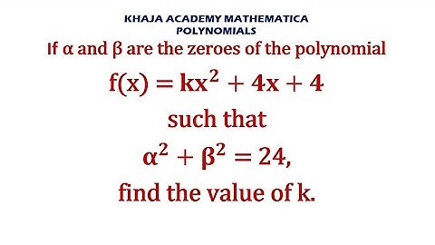 If α and β are the zeroes of the polynomial f(x) = kx2+4x+4 such that α2+β2=24, find the value of k.