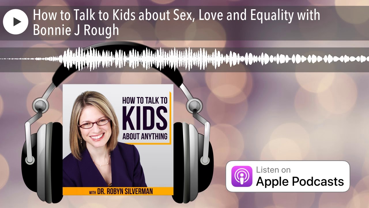 How to Talk to Kids about Sex, Love and Equality with Bonnie J Rough