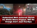 Hyderabad mein achanak barish ka silsila shuru hogaya imd ne orange alert jaari kardiya  ahn news