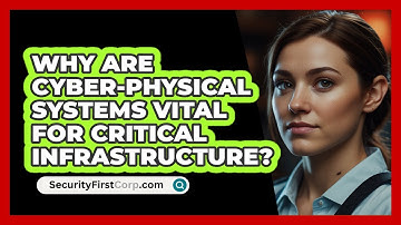Why Are Cyber-Physical Systems Vital For Critical Infrastructure? - SecurityFirstCorp.com
